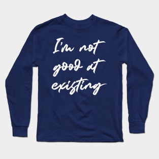 I'm Not Good At Existing Long Sleeve T-Shirt